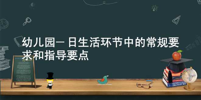 幼儿园一日生活环节中的常规要求和指导要点