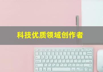 科技优质领域创作者