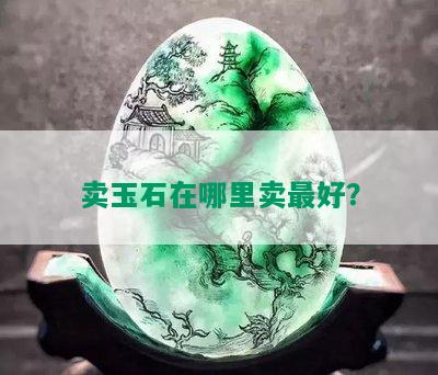 卖玉石在哪里卖更好？