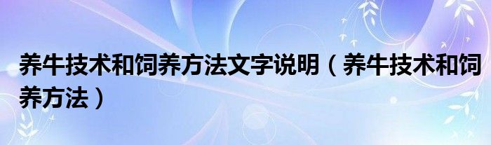 养牛技术和饲养方法文字说明（养牛技术和饲养方法）