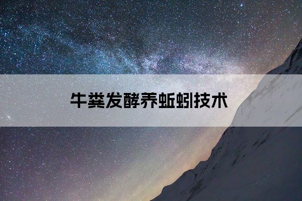 牛粪发酵养蚯蚓技术