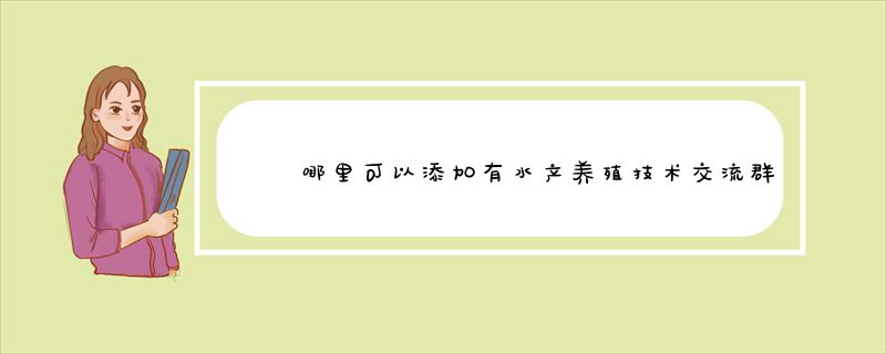 哪里可以添加有水产养殖技术交流群？