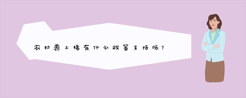 农村养土猪有什么政策支持吗？