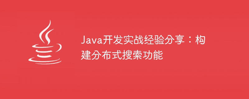 java开发实战经验分享：构建分布式搜索功能