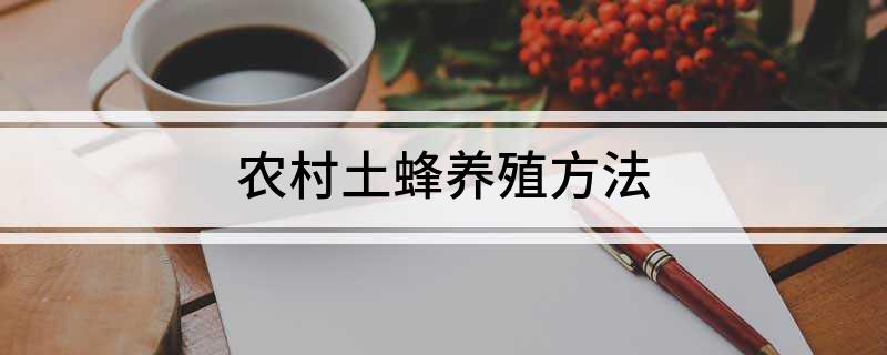 农村土蜂养殖方法