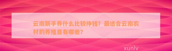 云南新手养什么比较挣钱？最适合云南农村的养殖目有哪些？