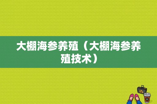 大棚海参养殖（大棚海参养殖技术）