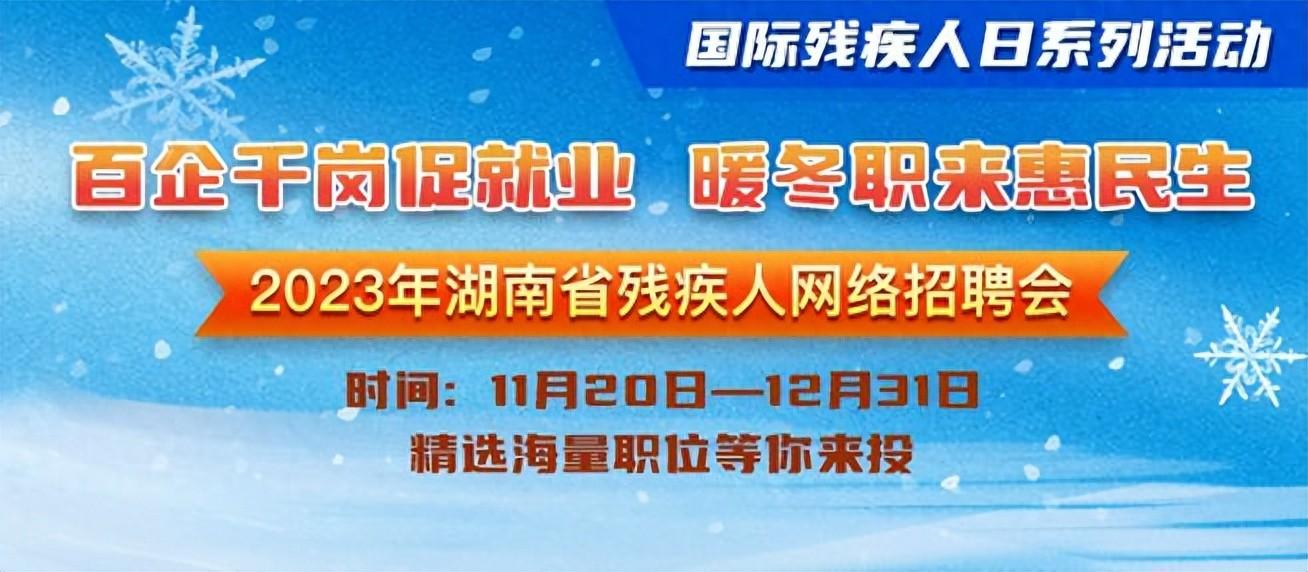 直播预告｜“百企千岗促就业，暖冬职来惠民生”2023年湖南省残疾人网络招聘会直播带岗活动即将开始！